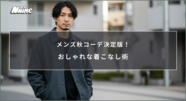 メンズ秋コーデ決定版！おしゃれな着こなし術 - ファッション通販NNine（ナイン）