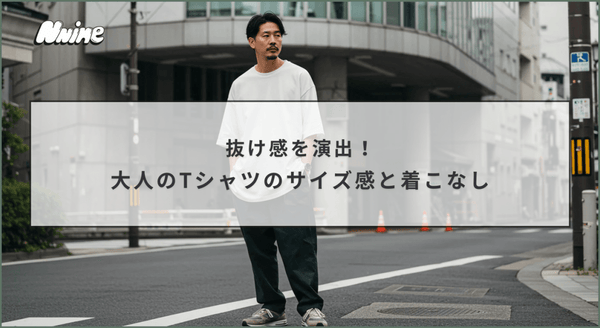 抜け感を演出！大人のTシャツのサイズ感と着こなし - ファッション通販NNine（ナイン）
